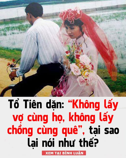 Tổ Tiên dặn: ‘Không lấy vợ cùng họ, không lấy chồng cùng quê’, tại sao lại nói như thế?